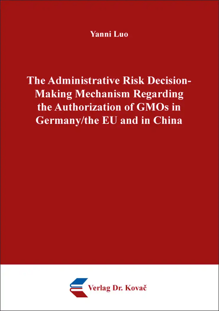  Dissertation: The Administrative Risk DecisionMaking Mechanism Regarding the Authorization of GMOs in Germany/the EU and in China