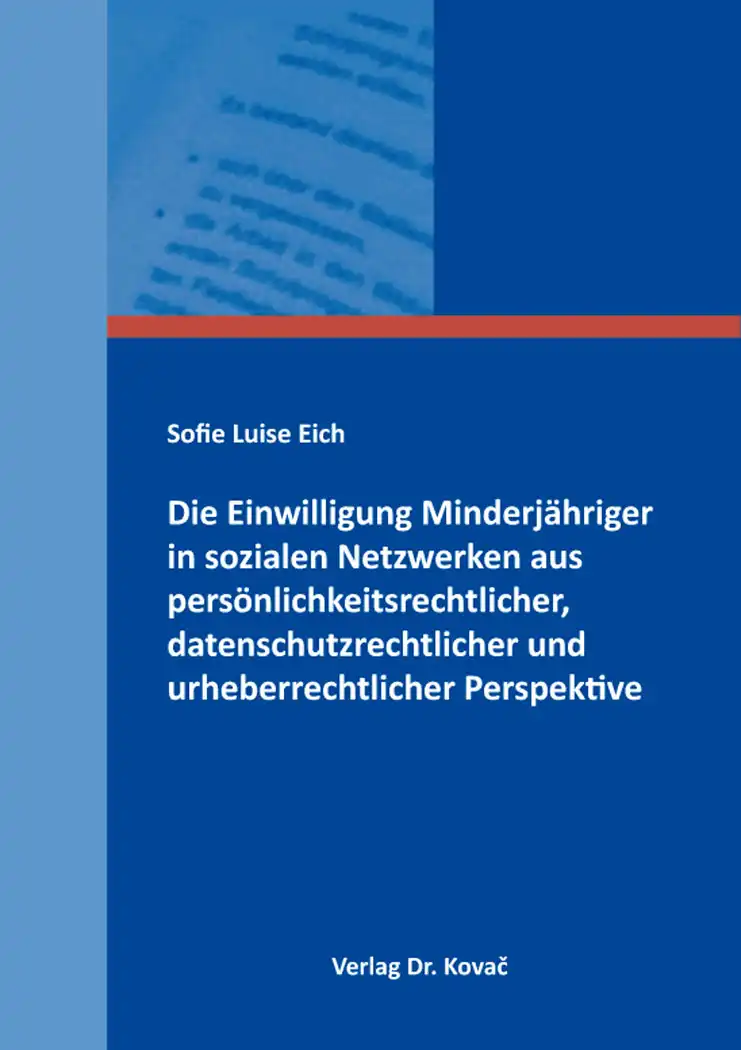  Dissertation: Die Einwilligung Minderjähriger in sozialen Netzwerken aus persönlichkeitsrechtlicher, datenschutzrechtlicher und urheberrechtlicher Perspektive