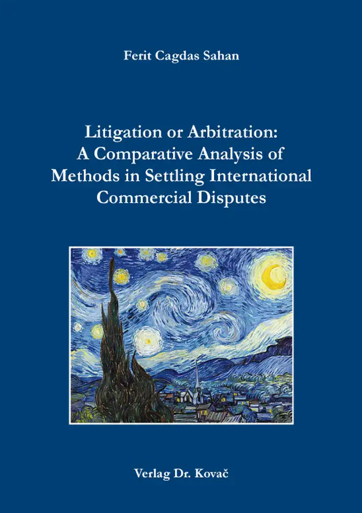  Dissertation: Litigation or Arbitration: A Comparative Analysis of Methods in Settling International Commercial Disputes