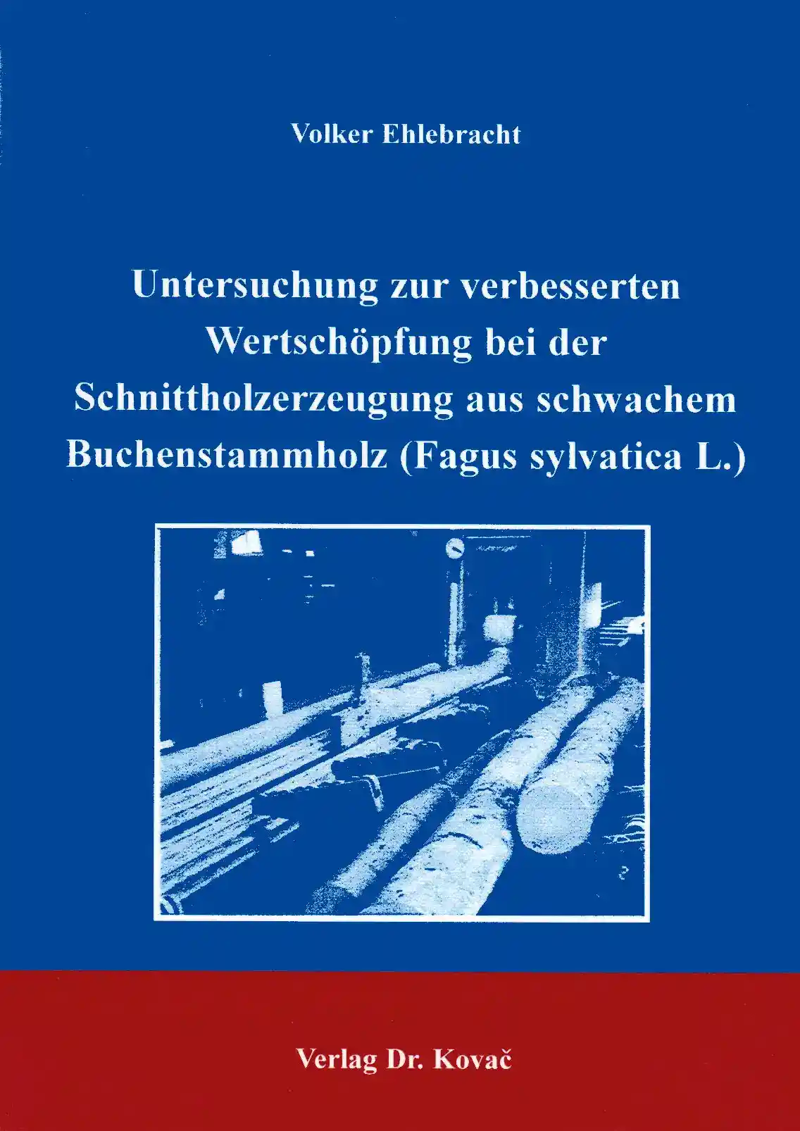 Untersuchung zur verbesserten Wertschöpfung bei der Schnittholzerzeugung aus schwachem Buchenstammholz (Fagus sylvatica L.) (Doktorarbeit)
