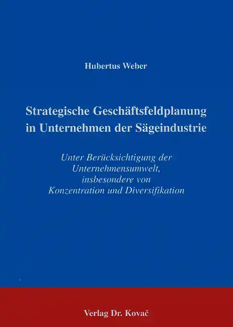 Dissertation: Strategische Geschäftsfeldplanung in Unternehmen der Sägeindustrie