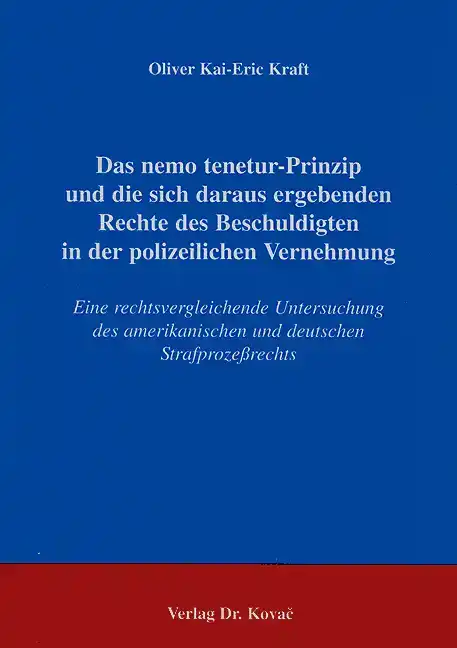 Das nemo tenetur-Prinzip und die sich daraus ergebenden Rechte des Beschuldigten in der polizeilichen Vernehmung (Doktorarbeit)