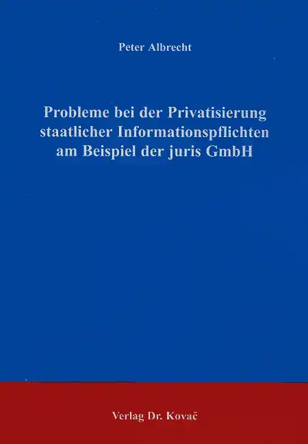 Doktorarbeit: Probleme bei der Privatisierung staatlicher Informationspflichten am Beispiel der juris GmbH