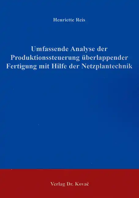 Doktorarbeit: Umfassende Analyse der Produktionssteuerung überlappender Fertigung mit Hilfe der Netzplantechnik