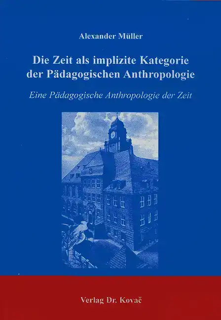  Dissertation: Die Zeit als implizite Kategorie der Pädagogischen Anthropologie