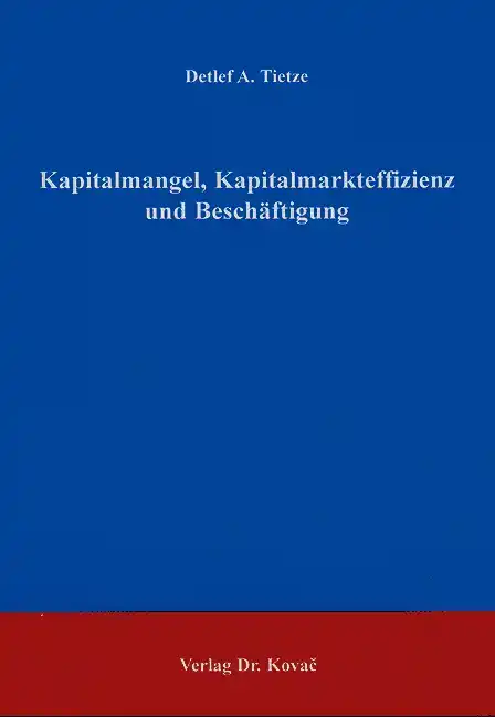 Kapitalmangel, Kapitalmarkteffizienz und Beschäftigung (Dissertation)