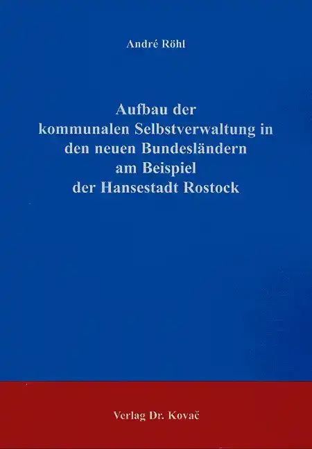 Aufbau der kommunalen Selbstverwaltung in den neuen Bundesländern am Beispiel der Hansestadt Rostock (Diplomarbeit)