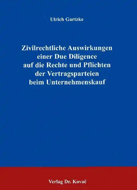 Zivilrechtliche Auswirkungen einer Due Diligence auf die Rechte und Pflichten der Vertragsparteien beim Unternehmenskauf (Doktorarbeit)