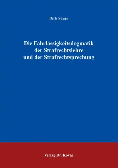 Die Fahrlässigkeitsdogmatik der Strafrechtslehre und der Strafrechtsprechung (Dissertation)