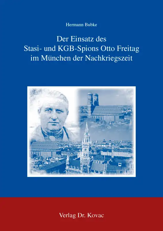 Forschungsarbeit: Der Einsatz des Stasi- und KGB-Spions Otto Freitag im München der Nachkriegszeit