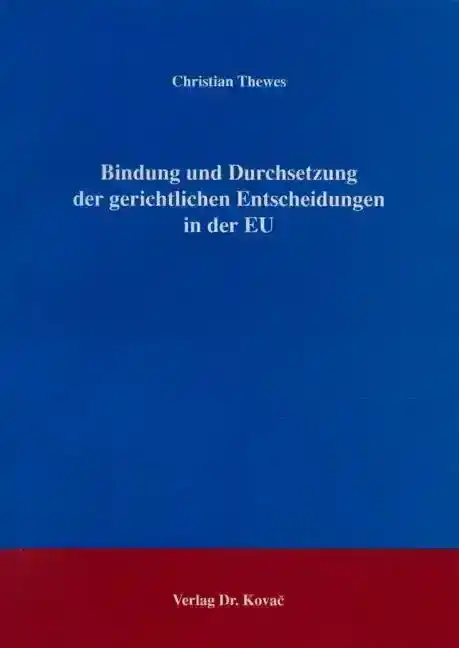 Bindung und Durchsetzung der gerichtlichen Entscheidungen in der EU (Dissertation)