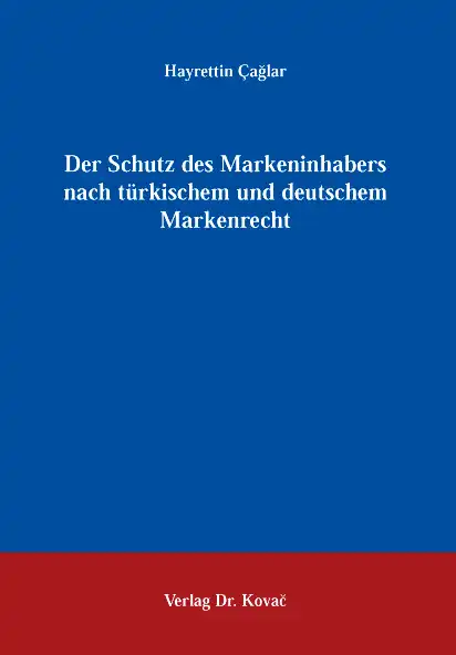 Dissertation: Der Schutz des Markeninhabers nach türkischem und deutschem Markenrecht