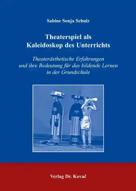 Theaterspiel als Kaleidoskop des Unterrichts (Dissertation)