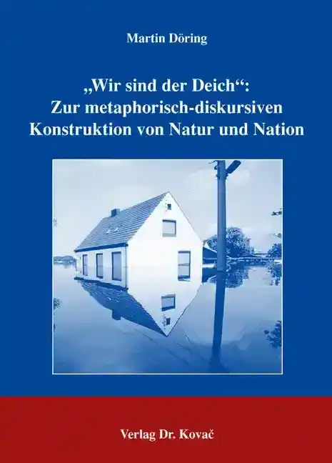 „Wir sind der Deich“: Zur metaphorisch-diskursiven Konstruktion von Natur und Nation (Dissertation)