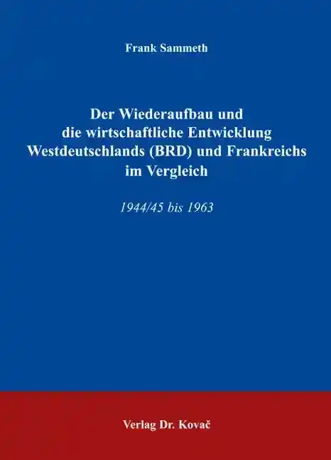 Doktorarbeit: Der Wiederaufbau und die wirtschaftliche Entwicklung Westdeutschlands (BRD) und Frankreichs im Vergleich