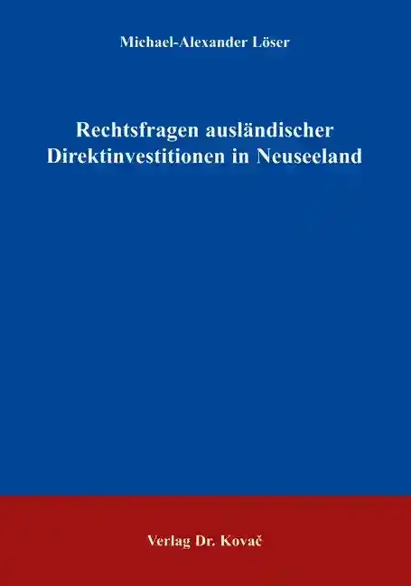 Rechtsfragen ausländischer Direktinvestitionen in Neuseeland (Dissertation)