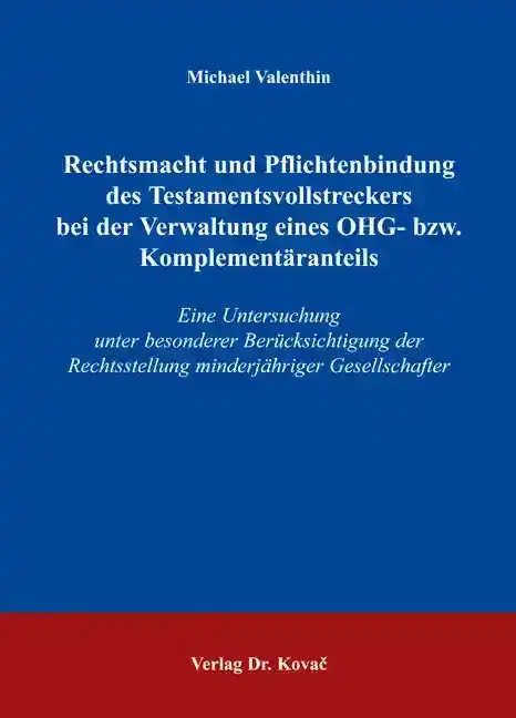 Rechtsmacht und Pflichtenbindung des Testamentsvollstreckers bei der Verwaltung eines OHG- bzw. Komplementäranteils (Dissertation)