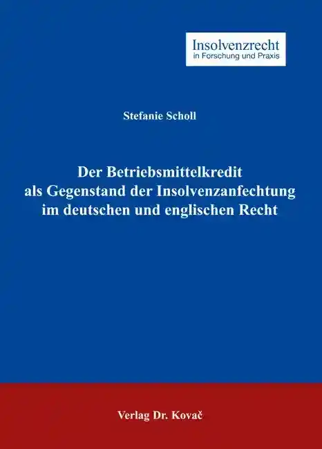  Doktorarbeit: Der Betriebsmittelkredit als Gegenstand der Insolvenzanfechtung im deutschen und englischen Recht