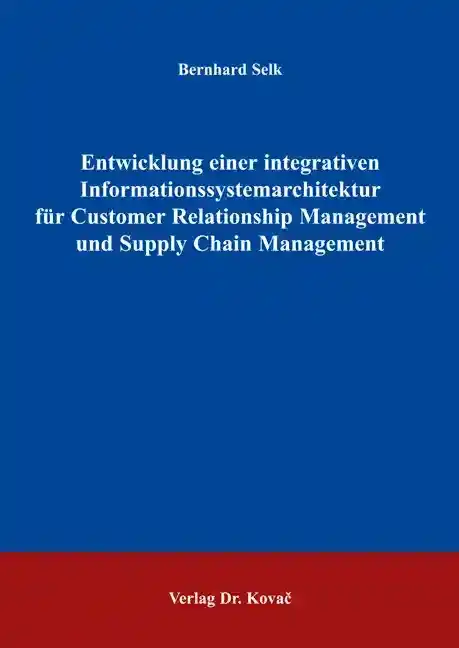 Entwicklung einer integrativen Informationssystemarchitektur für Customer Relationship Management und Supply Chain Management (Dissertation)
