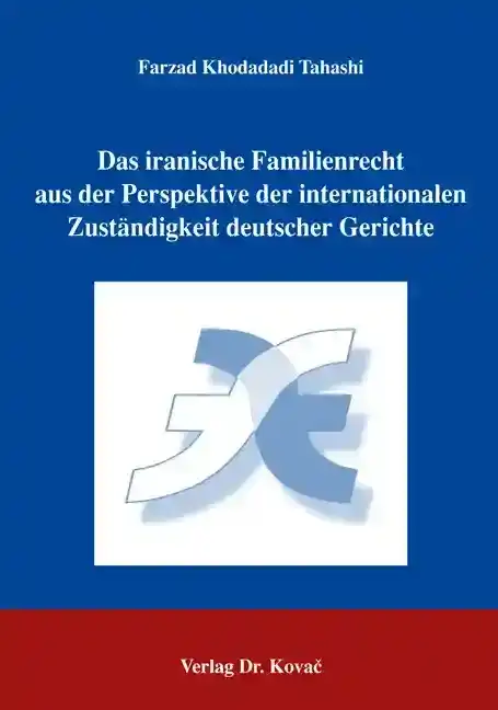 Doktorarbeit: Das iranische Familienrecht aus der Perspektive der internationalen Zuständigkeit deutscher Gerichte
