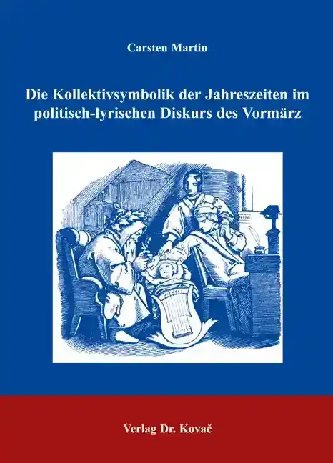 Die Kollektivsymbolik der Jahreszeiten im politisch-lyrischen Diskurs des Vormärz (Doktorarbeit)