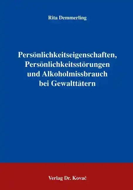 Persönlichkeitseigenschaften, Persönlichkeitsstörungen und Alkoholmissbrauch bei Gewalttätern (Doktorarbeit)
