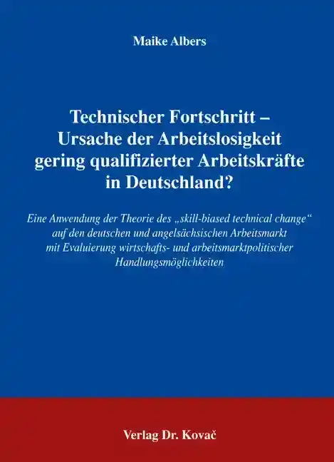 Dissertation: Technischer Fortschritt - Ursache der Arbeitslosigkeit gering qualifizierter Arbeitskräfte in Deutschland?
