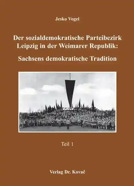  Dissertation: Der sozialdemokratische Parteibezirk Leipzig in der Weimarer Republik: Sachsens demokratische Tradition