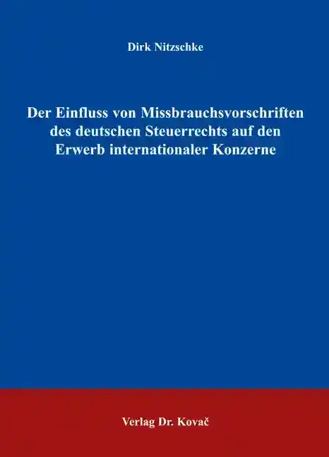 Dissertation: Der Einfluss von Missbrauchsvorschriften des deutschen Steuerrechts auf den Erwerb internationaler Konzerne