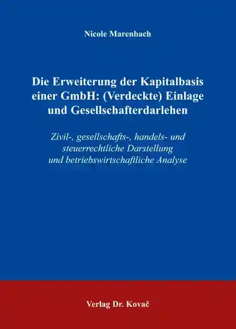 Die Erweiterung der Kapitalbasis einer GmbH: (Verdeckte) Einlage und Gesellschafterdarlehen (Dissertation)