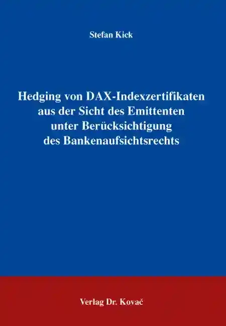 Hedging von DAX-Indexzertifikaten aus der Sicht des Emittenten unter Berücksichtigung des Bankenaufsichtsrechts (Dissertation)