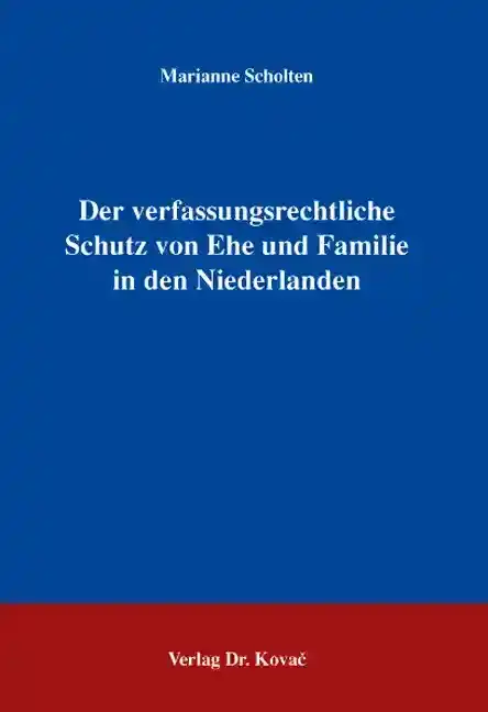 Der verfassungsrechtliche Schutz von Ehe und Familie in den Niederlanden (Dissertation)