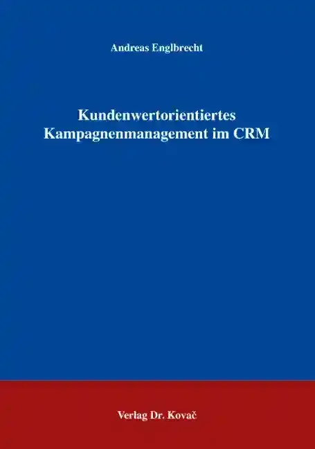 Kundenwertorientiertes Kampagnenmanagement im CRM (Doktorarbeit)