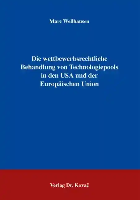 Dissertation: Die wettbewerbsrechtliche Behandlung von Technologiepools in den USA und der Europäischen Union