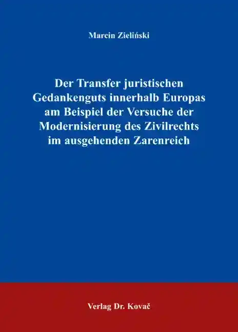 Doktorarbeit: Der Transfer juristischen Gedankenguts innerhalb Europas am Beispiel der Versuche der Modernisierung des Zivilrechts im ausgehenden Zarenreich