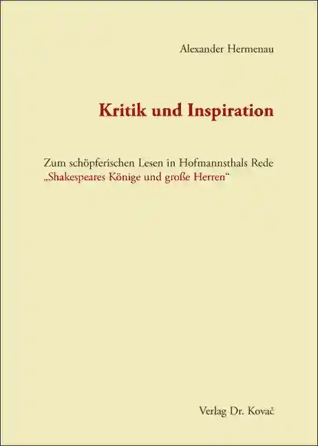 Dissertation: Kritik und Inspiration - Zum schöpferischen Lesen in Hofmannsthals Rede „Shakespeares Könige und große Herren“