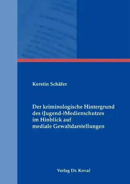 Coverabbildung: Doktorarbeit, „Der kriminologische Hintergrund des (Jugend-) Medienschutzes im Hinblick auf mediale Gewaltdarstellungen“ von Kerstin Schäfer