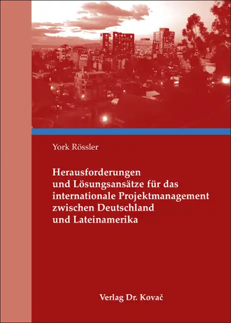 Herausforderungen und Lösungsansätze für das internationale Projektmanagement zwischen Deutschland und Lateinamerika (Doktorarbeit)