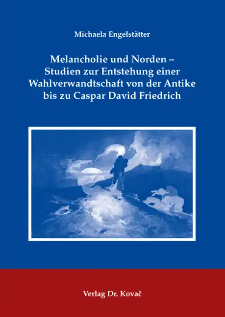 Melancholie und Norden – Studien zur Entstehung einer Wahlverwandtschaft von der Antike bis zu Caspar David Friedrich (Dissertation)