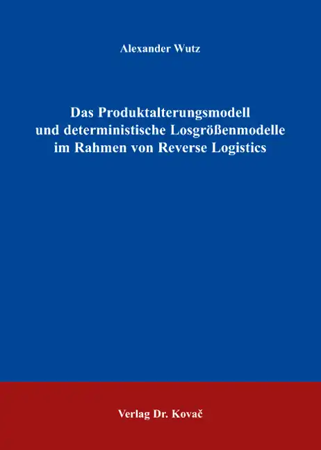 Das Produktalterungsmodell und deterministische Losgrößenmodelle im Rahmen von Reverse Logistics (Dissertation)