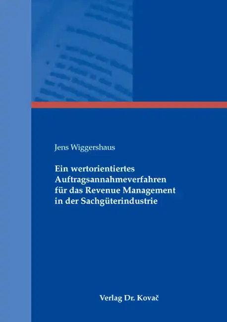 Dissertation: Ein wertorientiertes Auftragsannahmeverfahren für das Revenue Management in der Sachgüterindustrie