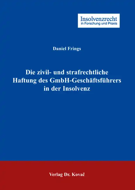 Die zivil- und strafrechtliche Haftung des GmbH-Geschäftsführers in der Insolvenz (Dissertation)