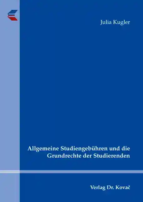 Allgemeine Studiengebühren und die Grundrechte der Studierenden (Dissertation)