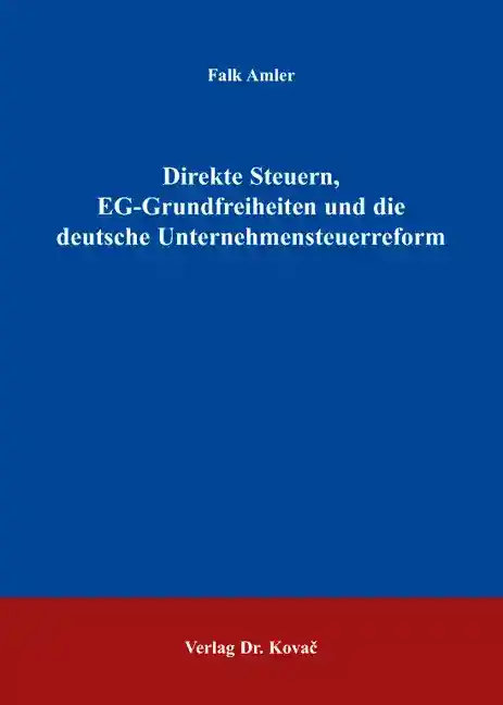 Direkte Steuern, EG-Grundfreiheiten und die deutsche Unternehmensteuerreform (Doktorarbeit)