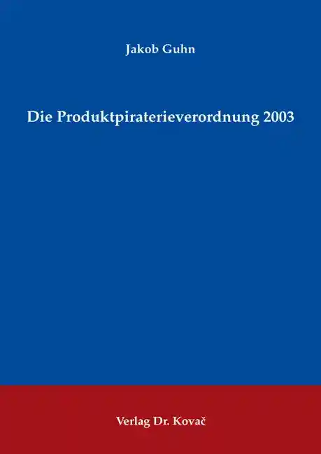 Die Produktpiraterieverordnung 2003 (Doktorarbeit)