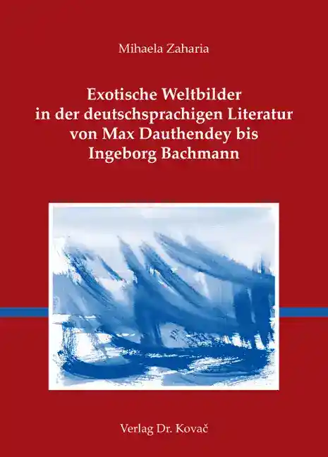 Exotische Weltbilder in der deutschsprachigen Literatur von Max Dauthendey bis Ingeborg Bachmann (Forschungsarbeit)