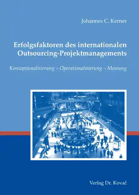 Erfolgsfaktoren des internationalen Outsourcing-Projektmanagements (Doktorarbeit)