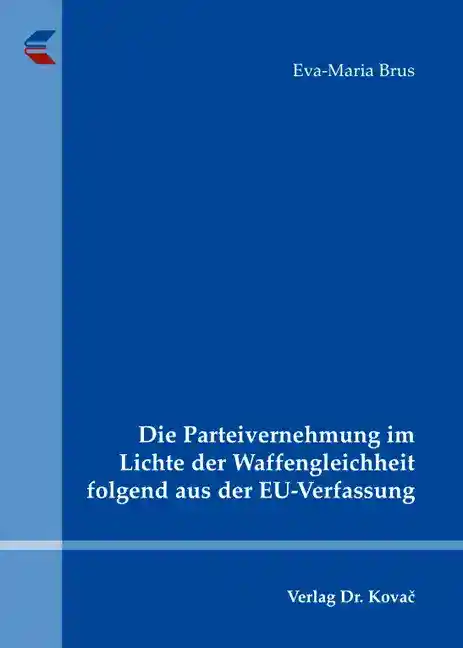 Cover: Die Parteivernehmung im Lichte der Waffengleichheit folgend aus der EU-Verfassung