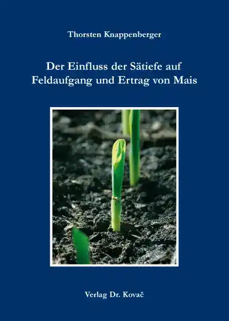 Der Einfluss der Sätiefe auf Feldaufgang und Ertrag von Mais (Dissertation)