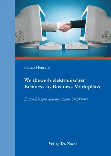 Wettbewerb elektronischer Business-to-Business Marktplätze (Dissertation)